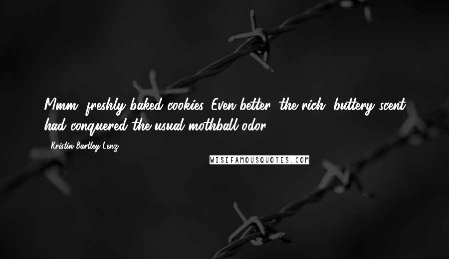 Kristin Bartley Lenz Quotes: Mmm, freshly baked cookies. Even better, the rich, buttery scent had conquered the usual mothball odor.