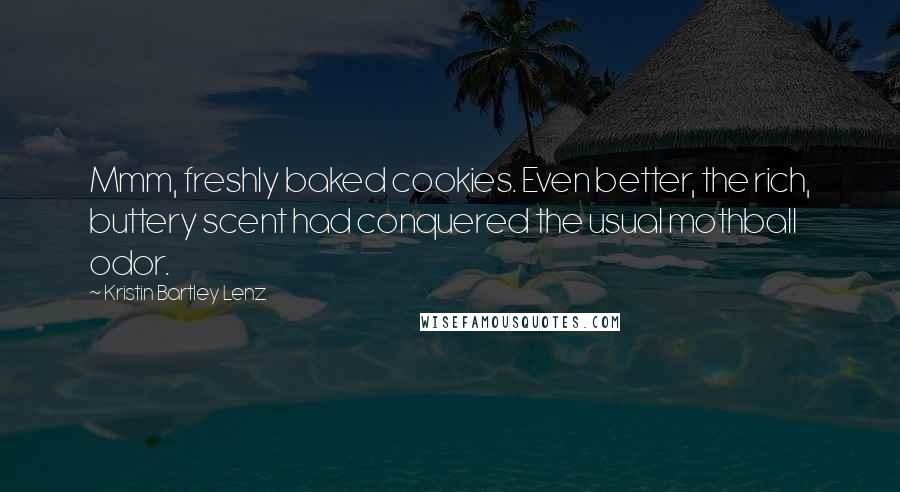 Kristin Bartley Lenz Quotes: Mmm, freshly baked cookies. Even better, the rich, buttery scent had conquered the usual mothball odor.