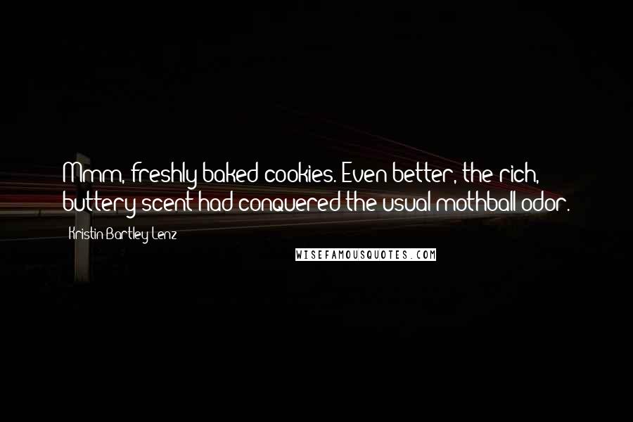 Kristin Bartley Lenz Quotes: Mmm, freshly baked cookies. Even better, the rich, buttery scent had conquered the usual mothball odor.