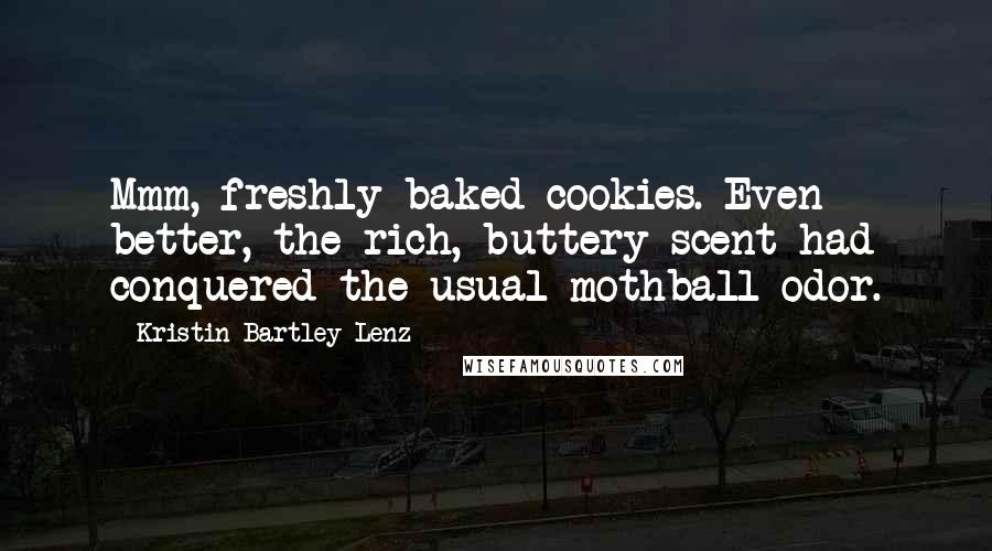 Kristin Bartley Lenz Quotes: Mmm, freshly baked cookies. Even better, the rich, buttery scent had conquered the usual mothball odor.