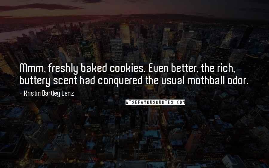 Kristin Bartley Lenz Quotes: Mmm, freshly baked cookies. Even better, the rich, buttery scent had conquered the usual mothball odor.