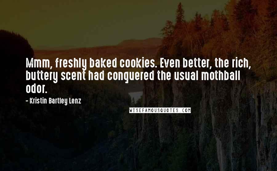 Kristin Bartley Lenz Quotes: Mmm, freshly baked cookies. Even better, the rich, buttery scent had conquered the usual mothball odor.