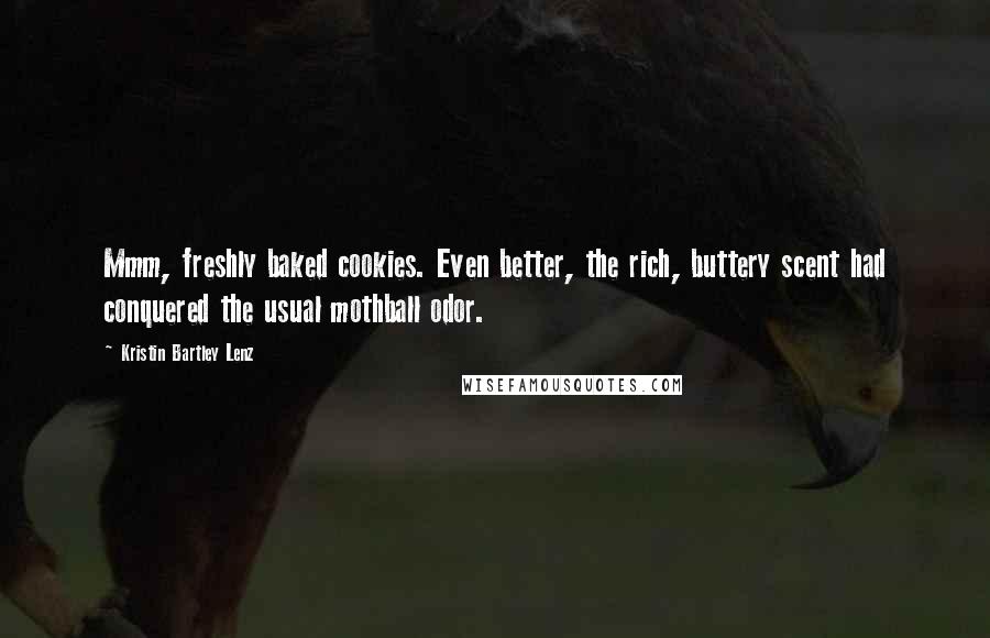 Kristin Bartley Lenz Quotes: Mmm, freshly baked cookies. Even better, the rich, buttery scent had conquered the usual mothball odor.