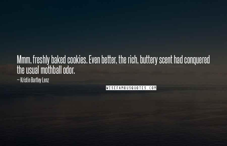 Kristin Bartley Lenz Quotes: Mmm, freshly baked cookies. Even better, the rich, buttery scent had conquered the usual mothball odor.