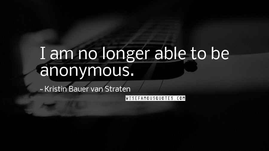 Kristin Bauer Van Straten Quotes: I am no longer able to be anonymous.