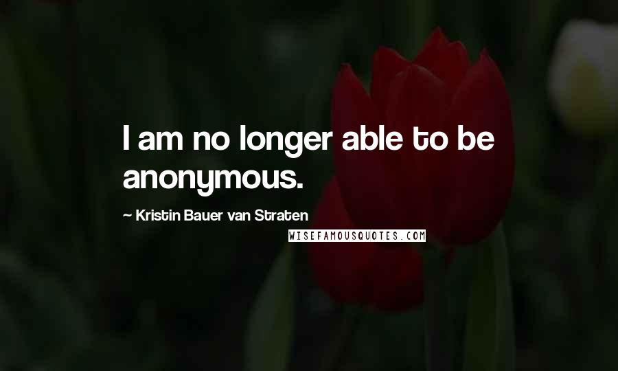 Kristin Bauer Van Straten Quotes: I am no longer able to be anonymous.