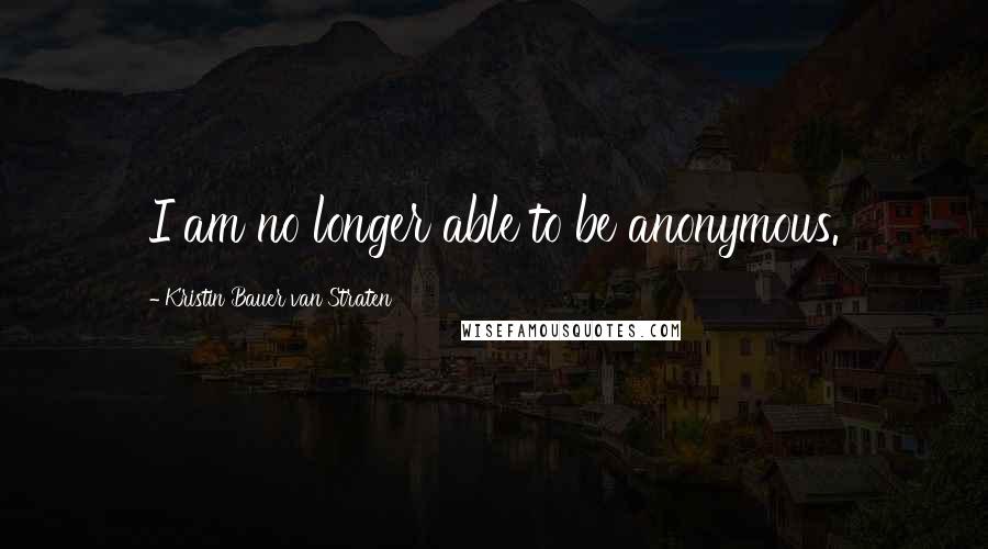 Kristin Bauer Van Straten Quotes: I am no longer able to be anonymous.