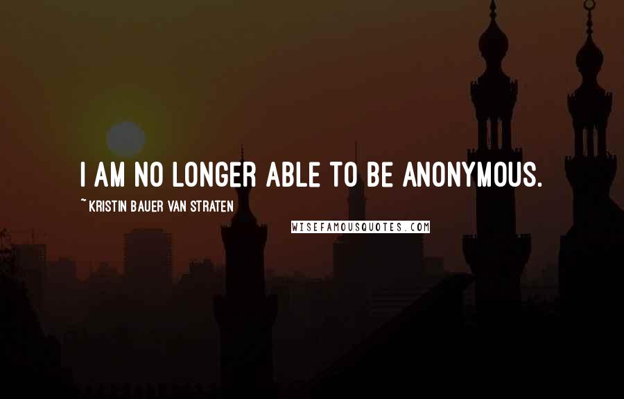 Kristin Bauer Van Straten Quotes: I am no longer able to be anonymous.