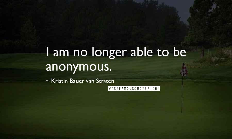 Kristin Bauer Van Straten Quotes: I am no longer able to be anonymous.