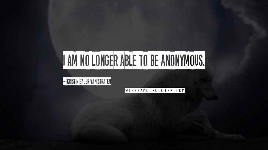 Kristin Bauer Van Straten Quotes: I am no longer able to be anonymous.