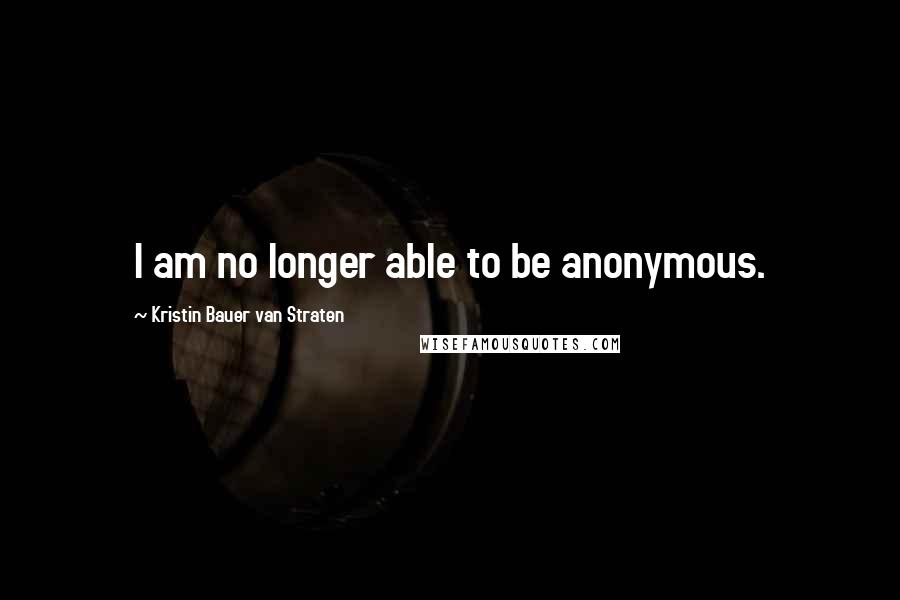 Kristin Bauer Van Straten Quotes: I am no longer able to be anonymous.