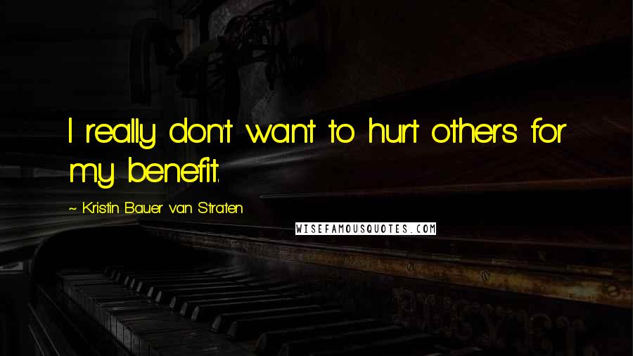 Kristin Bauer Van Straten Quotes: I really don't want to hurt others for my benefit.