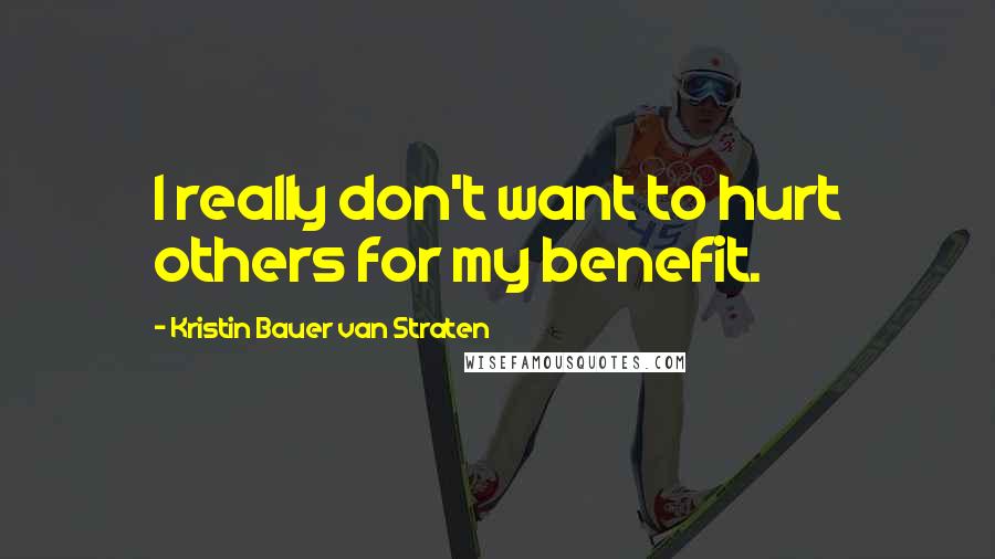 Kristin Bauer Van Straten Quotes: I really don't want to hurt others for my benefit.