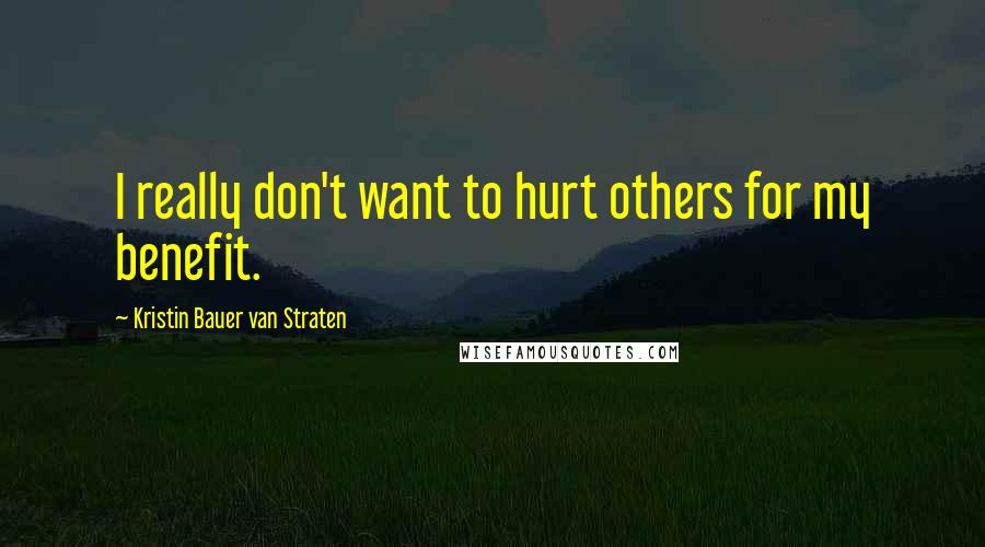 Kristin Bauer Van Straten Quotes: I really don't want to hurt others for my benefit.