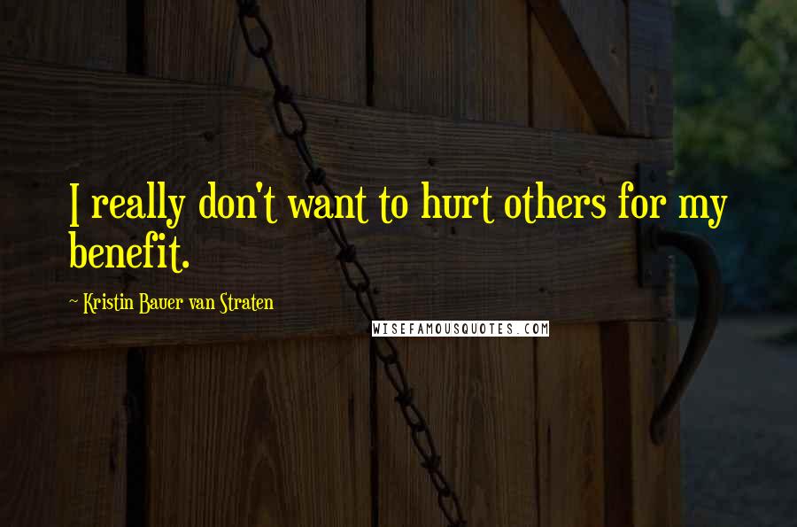 Kristin Bauer Van Straten Quotes: I really don't want to hurt others for my benefit.