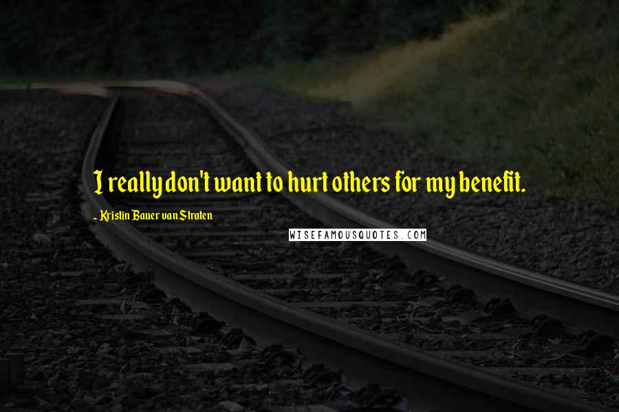 Kristin Bauer Van Straten Quotes: I really don't want to hurt others for my benefit.
