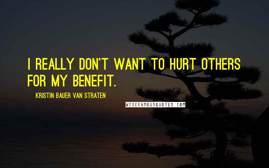 Kristin Bauer Van Straten Quotes: I really don't want to hurt others for my benefit.