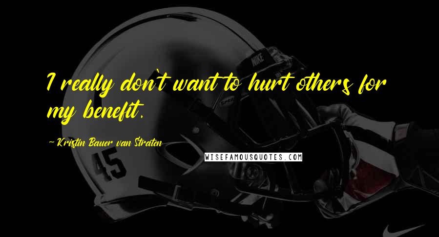 Kristin Bauer Van Straten Quotes: I really don't want to hurt others for my benefit.