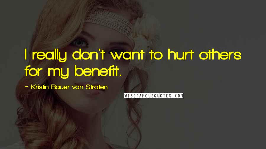 Kristin Bauer Van Straten Quotes: I really don't want to hurt others for my benefit.