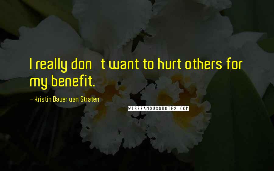 Kristin Bauer Van Straten Quotes: I really don't want to hurt others for my benefit.