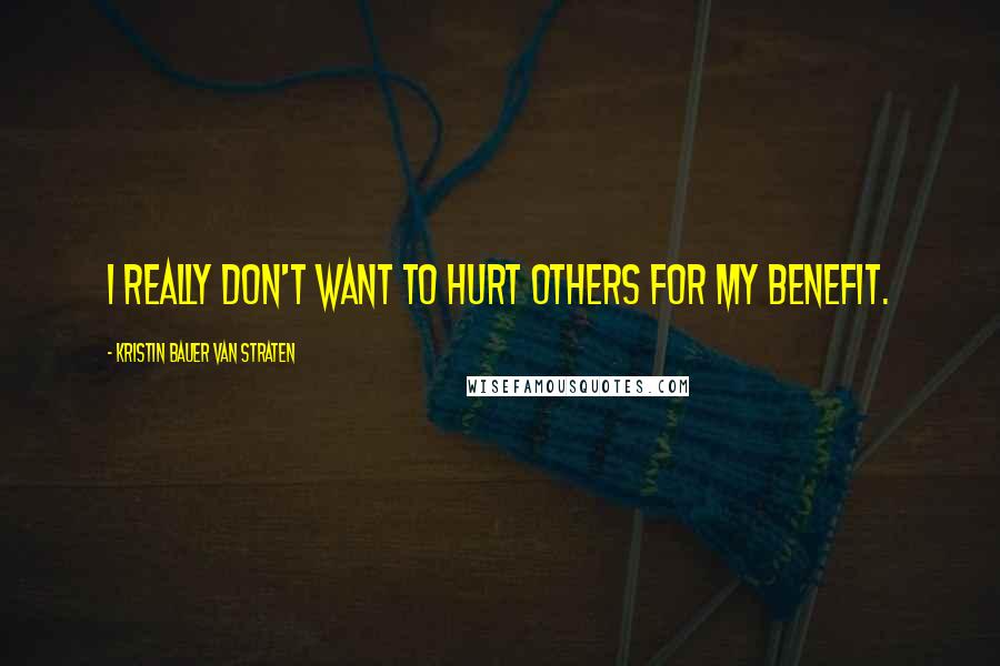 Kristin Bauer Van Straten Quotes: I really don't want to hurt others for my benefit.