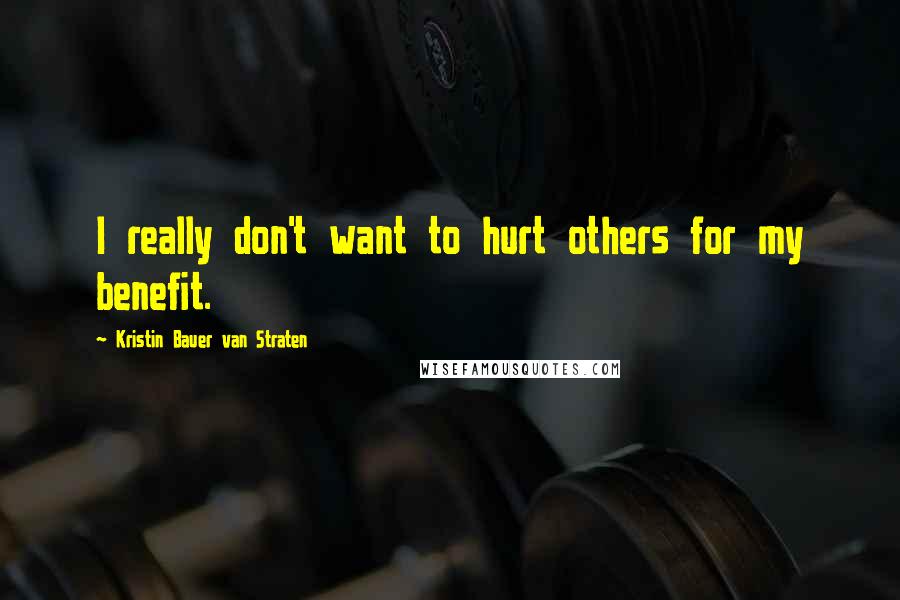 Kristin Bauer Van Straten Quotes: I really don't want to hurt others for my benefit.