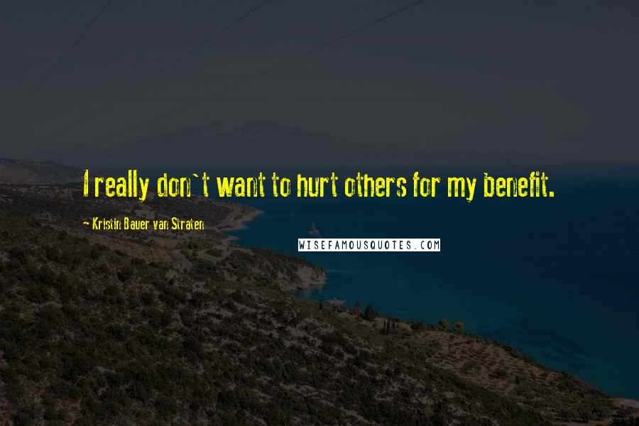 Kristin Bauer Van Straten Quotes: I really don't want to hurt others for my benefit.