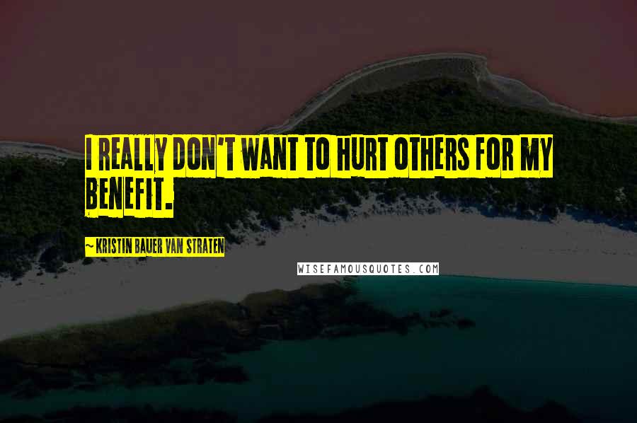 Kristin Bauer Van Straten Quotes: I really don't want to hurt others for my benefit.