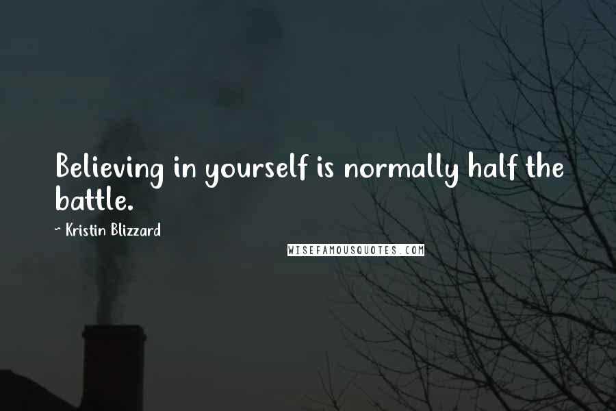 Kristin Blizzard Quotes: Believing in yourself is normally half the battle.