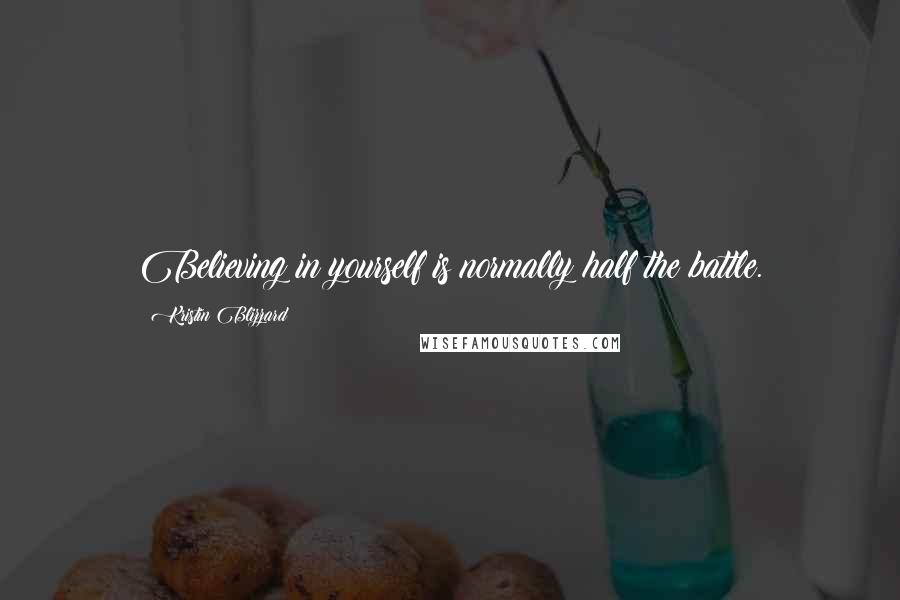 Kristin Blizzard Quotes: Believing in yourself is normally half the battle.