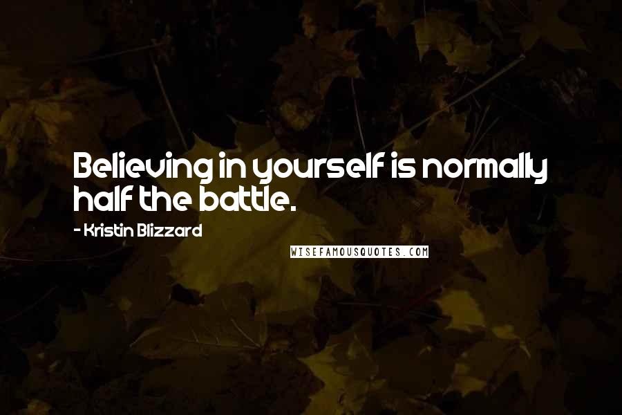 Kristin Blizzard Quotes: Believing in yourself is normally half the battle.