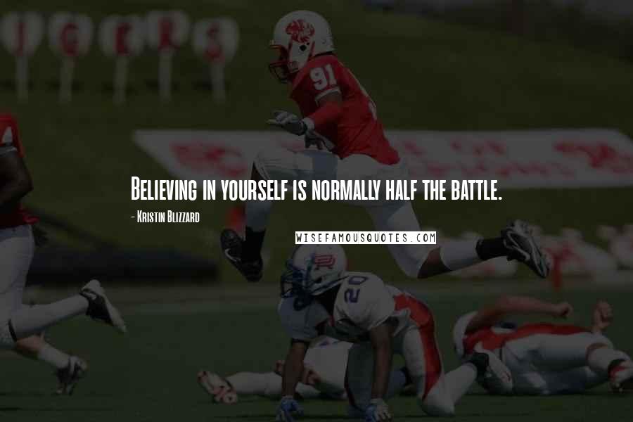 Kristin Blizzard Quotes: Believing in yourself is normally half the battle.