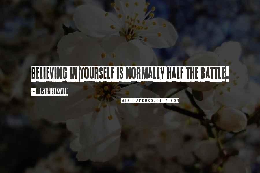 Kristin Blizzard Quotes: Believing in yourself is normally half the battle.