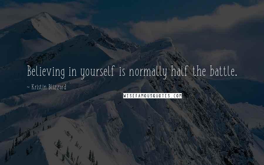 Kristin Blizzard Quotes: Believing in yourself is normally half the battle.