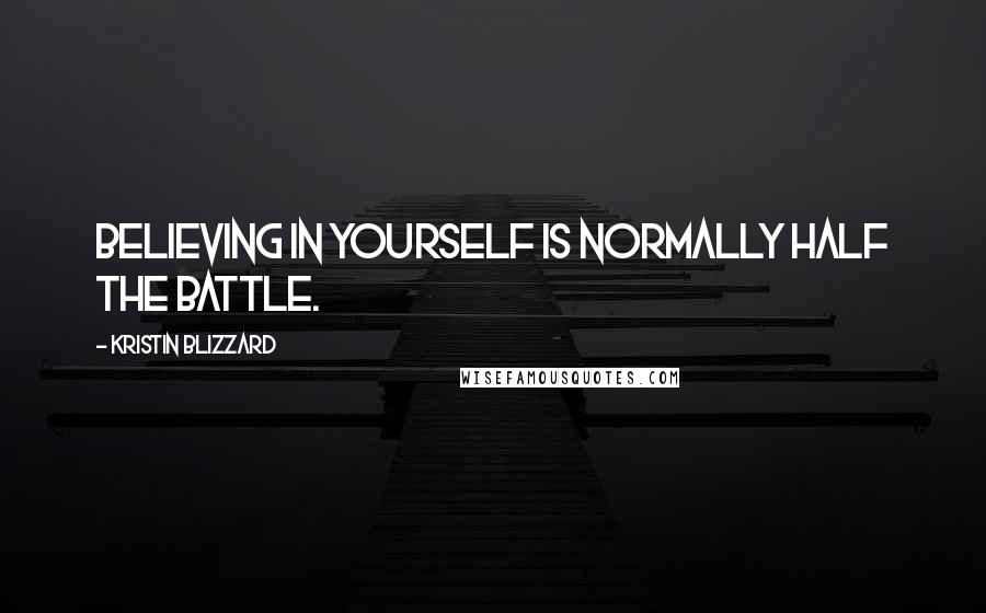 Kristin Blizzard Quotes: Believing in yourself is normally half the battle.