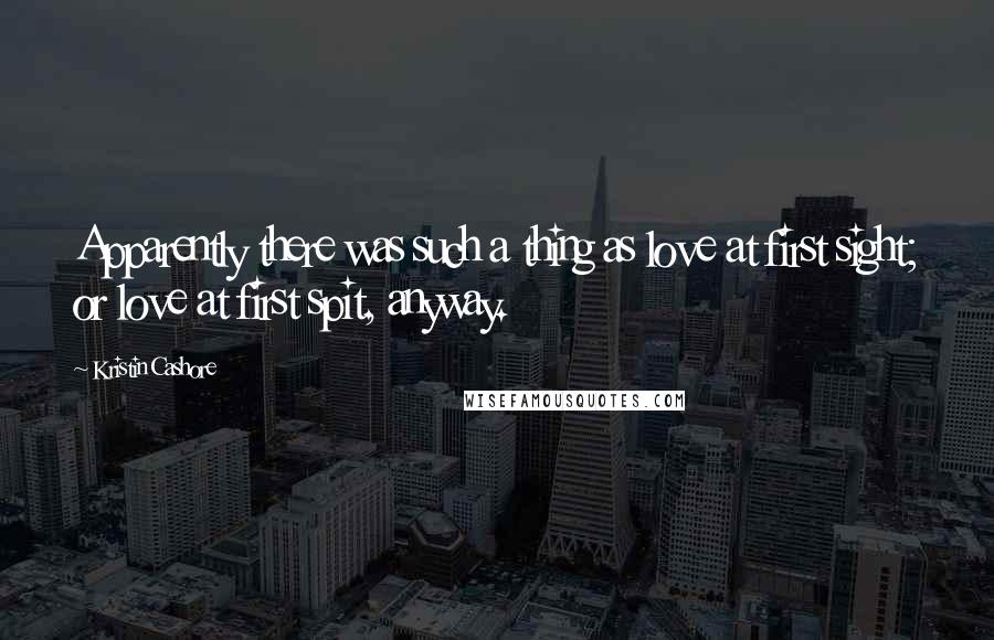 Kristin Cashore Quotes: Apparently there was such a thing as love at first sight; or love at first spit, anyway.