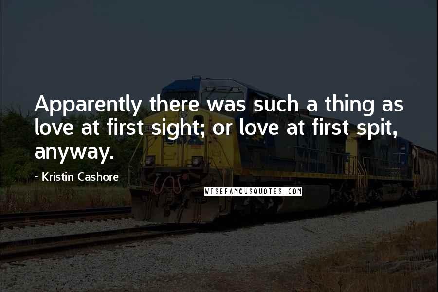 Kristin Cashore Quotes: Apparently there was such a thing as love at first sight; or love at first spit, anyway.