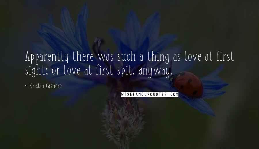 Kristin Cashore Quotes: Apparently there was such a thing as love at first sight; or love at first spit, anyway.