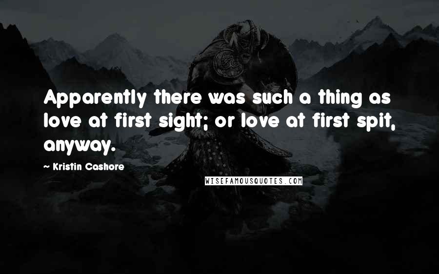 Kristin Cashore Quotes: Apparently there was such a thing as love at first sight; or love at first spit, anyway.