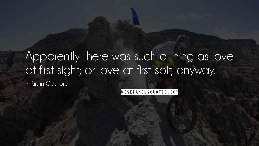 Kristin Cashore Quotes: Apparently there was such a thing as love at first sight; or love at first spit, anyway.