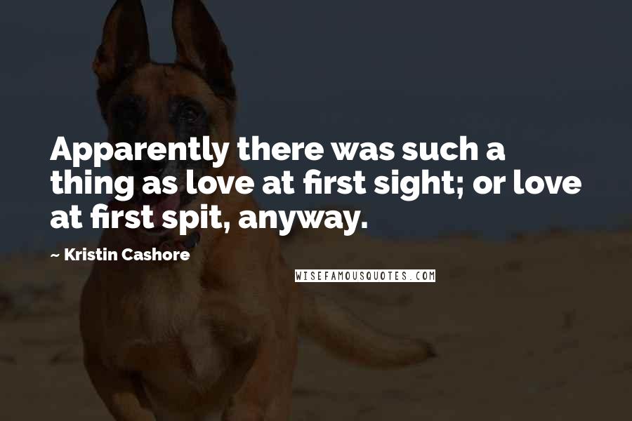 Kristin Cashore Quotes: Apparently there was such a thing as love at first sight; or love at first spit, anyway.