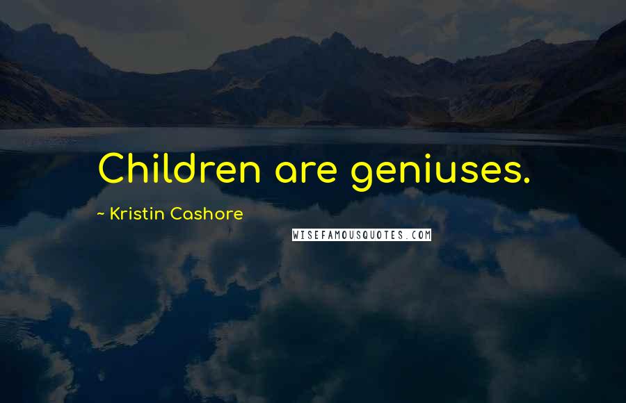 Kristin Cashore Quotes: Children are geniuses.