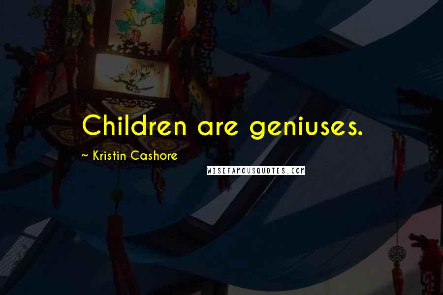 Kristin Cashore Quotes: Children are geniuses.