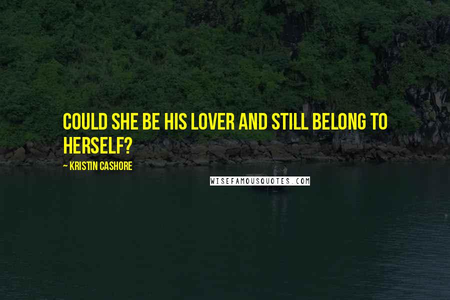 Kristin Cashore Quotes: Could she be his lover and still belong to herself?