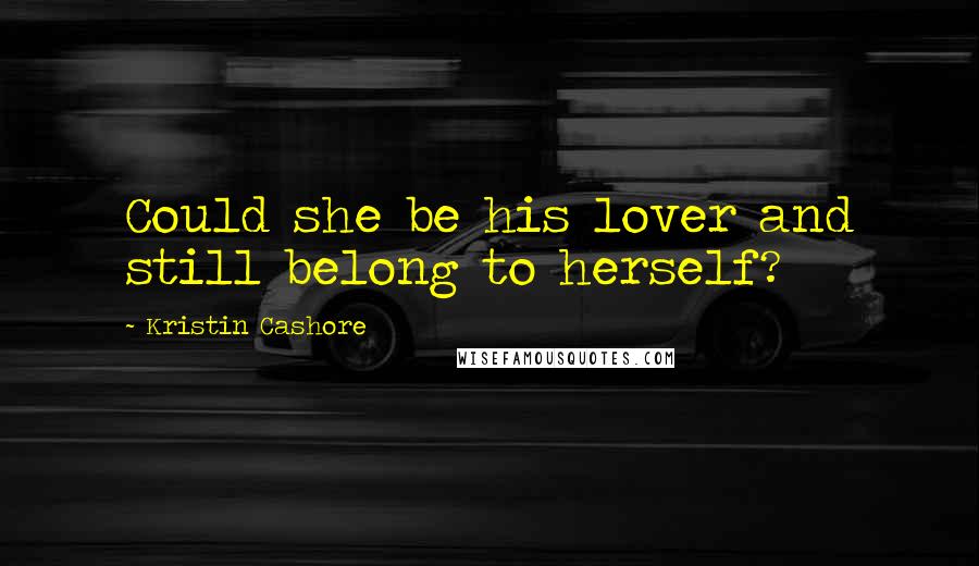 Kristin Cashore Quotes: Could she be his lover and still belong to herself?