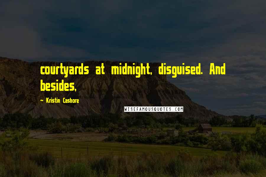 Kristin Cashore Quotes: courtyards at midnight, disguised. And besides,