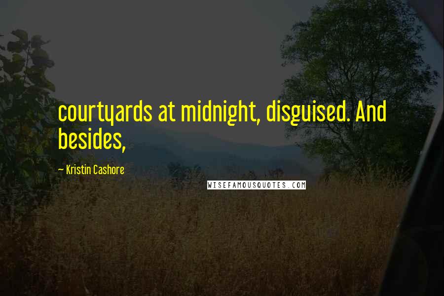 Kristin Cashore Quotes: courtyards at midnight, disguised. And besides,