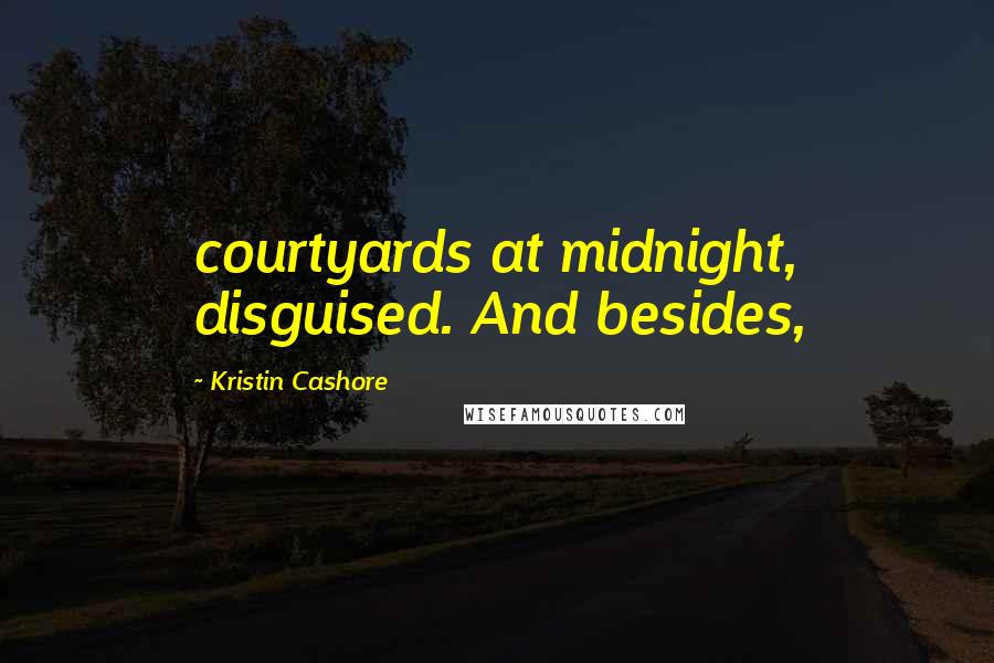 Kristin Cashore Quotes: courtyards at midnight, disguised. And besides,