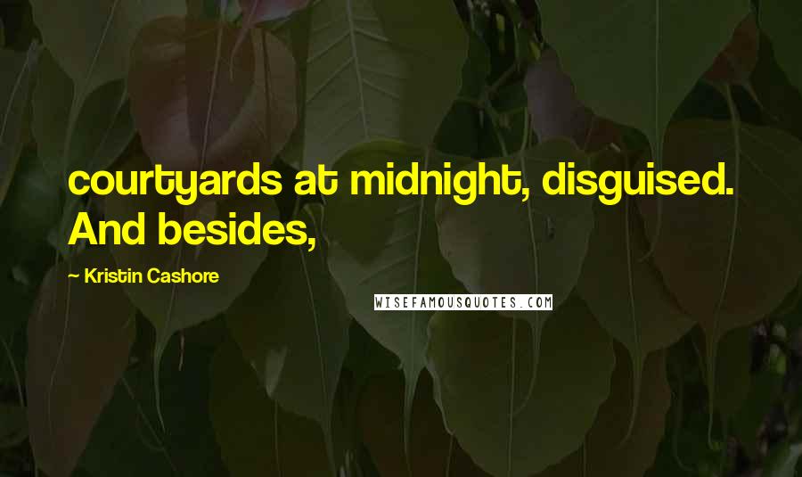 Kristin Cashore Quotes: courtyards at midnight, disguised. And besides,