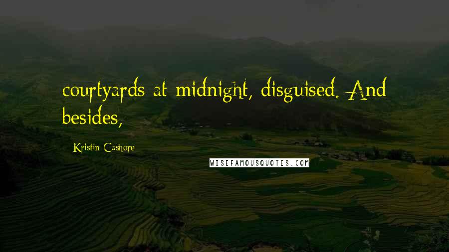 Kristin Cashore Quotes: courtyards at midnight, disguised. And besides,